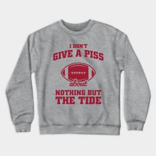 I Don't Give A Piss About Nothing But The Tide: Alabama Football Meme Crewneck Sweatshirt